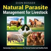 Natural Parasite Management for Livestock: Harnessing Nature s Solutions for Internal Control and Healthy Herds