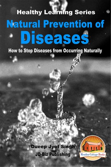 Natural Prevention of Diseases: How to Stop Diseases from Occurring Naturally - Dueep Jyot Singh