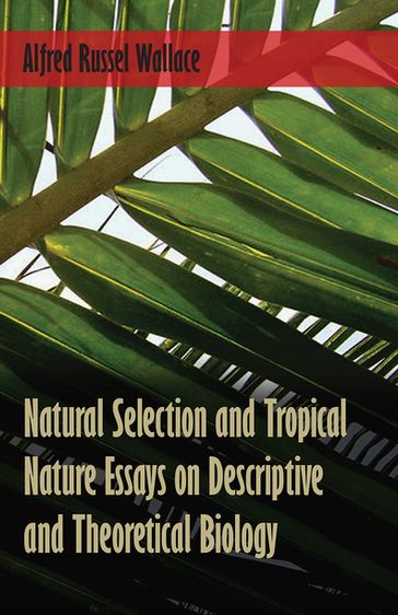 Natural Selection and Tropical Nature Essays on Descriptive and Theoretical Biology - Alfred Russel Wallace