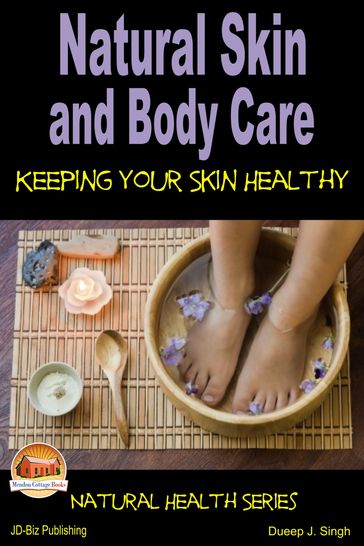 Natural Skin and Body Care: Keeping Your Skin Healthy - Dueep J. Singh