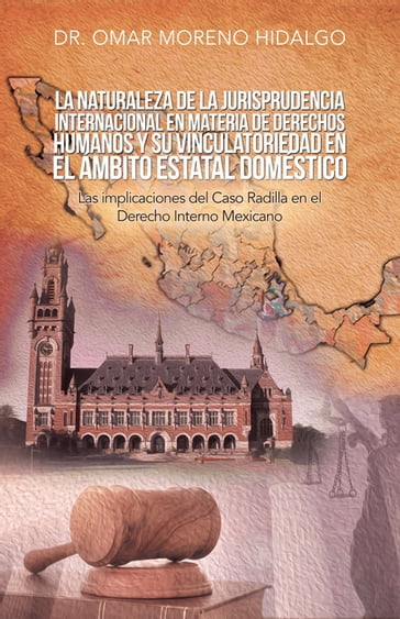 La Naturaleza De La Jurisprudencia Internacional En Materia De Derechos Humanos Y Su Vinculatoriedad En El Ámbito Estatal Doméstico - Dr. Omar Moreno Hidalgo
