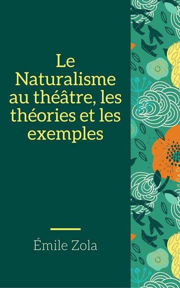 Le Naturalisme au théâtre, les théories et les exemples (Annotée) - Émile Zola