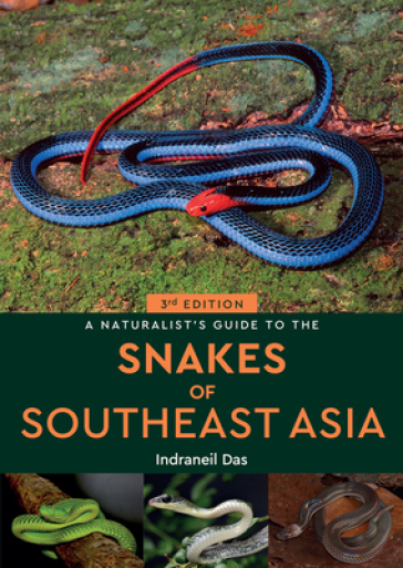 A Naturalist's Guide to the Snakes of Southeast Asia (3rd ed) - Indraneil Das