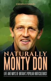Naturally Monty Don: Life and Ways of Britain s Popular Horticulturist