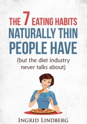 Naturally Thin: The 7 Eating Habits Naturally Thin People Have (but the Diet Industry Never Talks About)