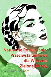 Naturalne Rozwizania Przeciwstarzeniowe dla Wiecznie Zielonej Urody