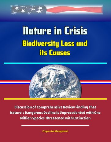 Nature in Crisis: Biodiversity Loss and its Causes - Discussion of Comprehensive Review Finding That Nature's Dangerous Decline is Unprecedented with One Million Species Threatened with Extinction - Progressive Management