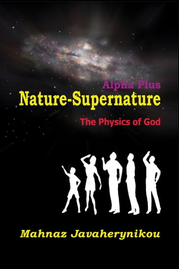 Nature Supernature Alpha Plus; The Physics of God - Mahnaz Javaherynikou