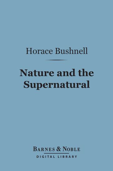 Nature and the Supernatural (Barnes & Noble Digital Library) - Horace Bushnell