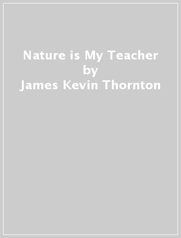 Nature is My Teacher - James Kevin Thornton