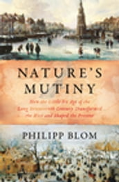 Nature s Mutiny: How the Little Ice Age of the Long Seventeenth Century Transformed the West and Shaped the Present