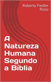 A Natureza Humana Segundo a Bíblia