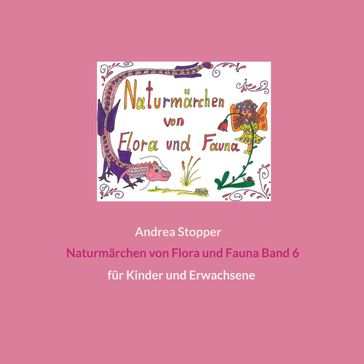 Naturmärchen von Flora und Fauna Band 6 - Andrea Stopper