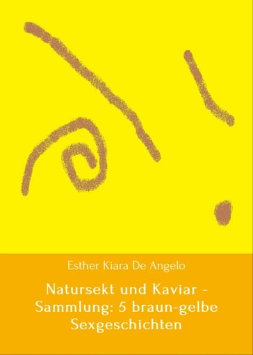 Natursekt und Kaviar - Sammlung: 5 braun-gelbe Sexgeschichten - Andrea Schuler - Esther Brown - Esther Kiara De Angelo - Kelly Brown - Susi Schuler