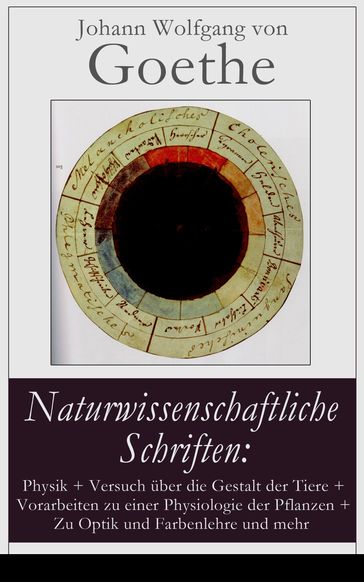 Naturwissenschaftliche Schriften: Physik + Versuch über die Gestalt der Tiere + Vorarbeiten zu einer Physiologie der Pflanzen + Zu Optik und Farbenlehre und mehr - Johann Wolfgang Von Goethe