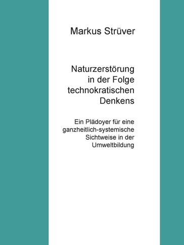 Naturzerstörung in der Folge technokratischen Denkens - Markus Struver