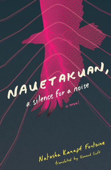 Nauetakuan, a Silence for a Noise - Natasha Kanapé Fontaine - Howard Scott