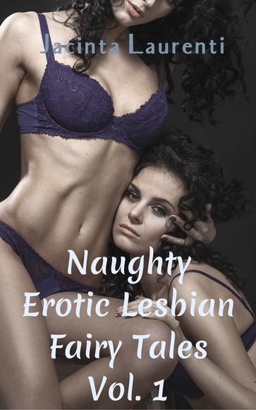 Naughty Erotic Lesbian Fairy Tales Vol. 1 - Jacinta Laurenti