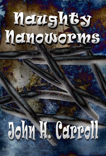 Naughty Nanoworms - John H. Carroll