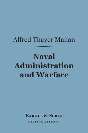 Naval Administration and Warfare (Barnes & Noble Digital Library) - Alfred Thayer Mahan