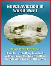 Naval Aviation in World War I: Official Reference Source, Naval Aircraft, the Flying Bomb, Hewitt and Elmer Sperry, War Against the U-Boat, Navy