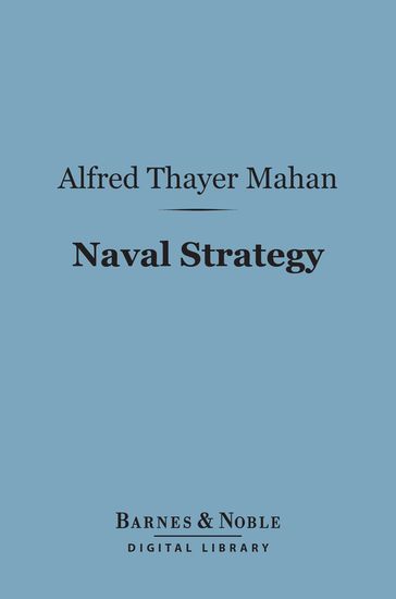 Naval Strategy (Barnes & Noble Digital Library) - Alfred Thayer Mahan