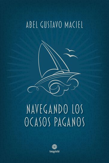 Navegando los ocasos paganos - Abel Gustavo Maciel