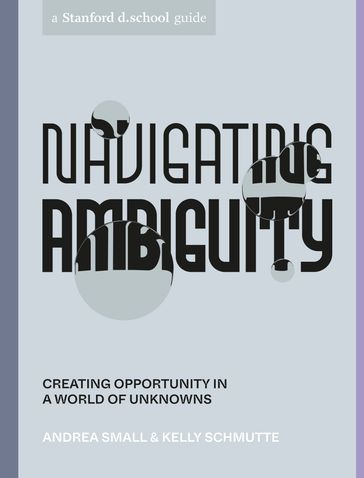 Navigating Ambiguity - Andrea Small - Kelly Schmutte - Stanford d.school