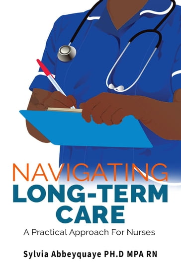 Navigating Long-Term Care - A Practical Approach for Nurses - Sylvia Abbeyquaye