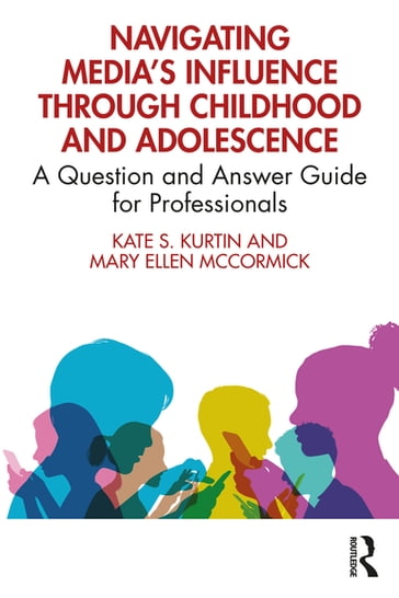 Navigating Media's Influence Through Childhood and Adolescence - Kate S. Kurtin - Mary Ellen McCormick