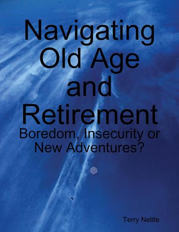 Navigating Old Age and Retirement: Boredom, Insecurity or New Adventures? - Terry Nettle