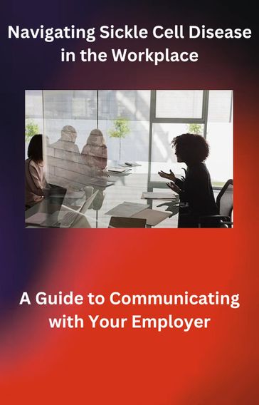 Navigating Sickle Cell Disease in the Workplace: A Guide to Communicating with Your Employer - TAKIA THORNTON