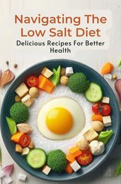 Navigating The Low Salt Diet: Delicious Recipes For Better Health