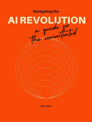 Navigating the Al Revolution - Neil King