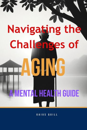Navigating the Challenges of Aging -A Mental Health Guide - Gaius Quill
