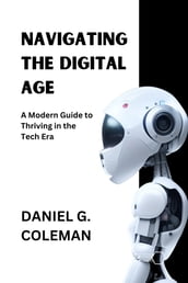Navigating the Digital Age: A Modern Guide to Thriving in the Tech Era