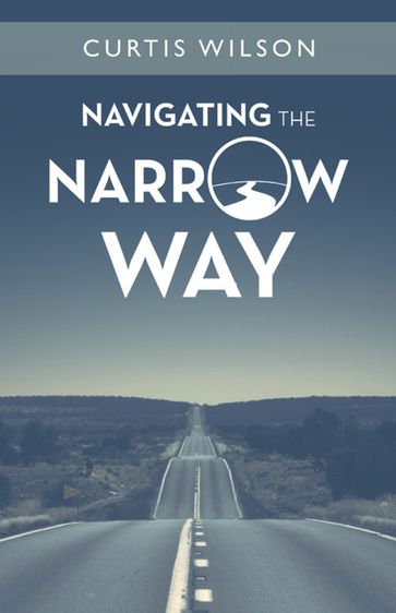 Navigating the Narrow Way - Curtis Wilson