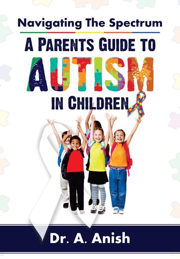 Navigating the Spectrum: A Parent's Guide to Autism in Children - Dr. A. Anish