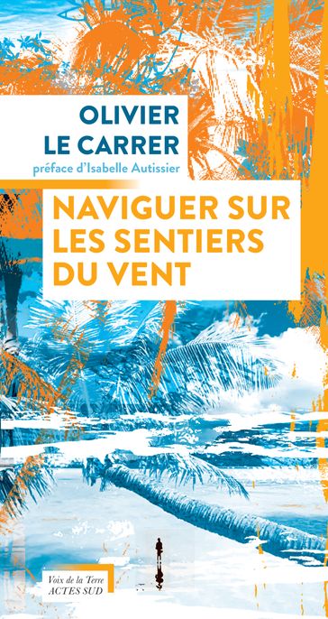 Naviguer sur les sentiers du vent - Olivier Le Carrer - Isabelle Autissier - Sabah Rahmani