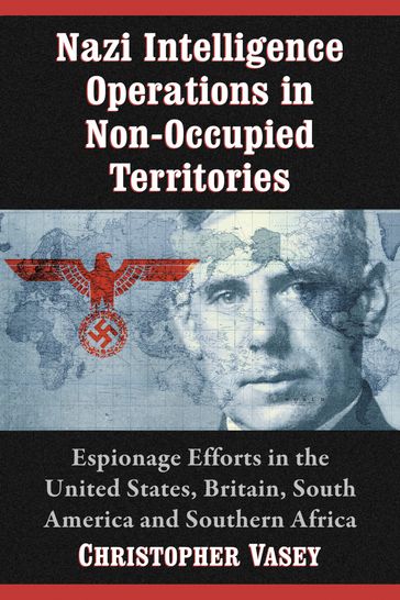 Nazi Intelligence Operations in Non-Occupied Territories - Christopher Vasey