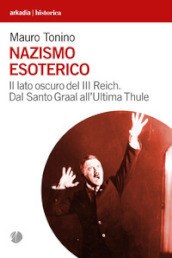 Nazismo esoterico. Il lato oscuro del III Reich. Dal Santo Graal all Ultima Thule