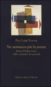 Ne ammazza più la penna. Storie d Italia vissute nelle redazioni dei giornali