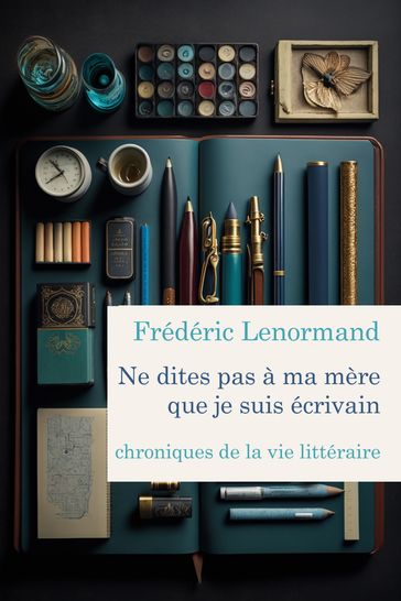 Ne dites pas à ma mère que je suis écrivain - Frédéric Lenormand