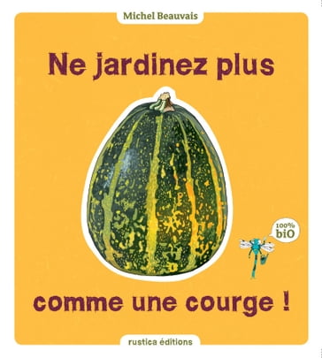 Ne jardinez plus comme une courge ! - Audrey Caron - Michel Beauvais