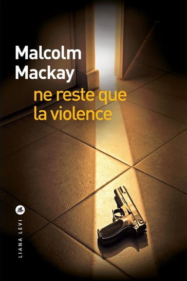 Ne reste que la violence - Malcolm Mackay