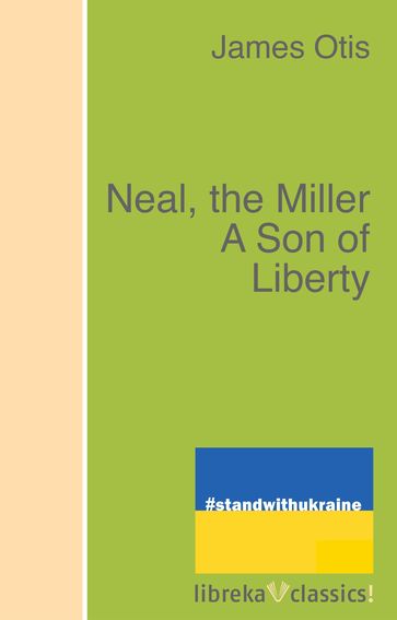 Neal, the Miller A Son of Liberty - James Otis
