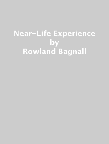 Near-Life Experience - Rowland Bagnall