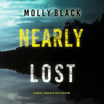 Nearly Lost (A Grace Ford FBI ThrillerBook Six) - Molly Black