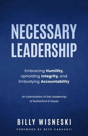 Necessary Leadership: Embracing Humility, Upholding Integrity, Embodying Accountability