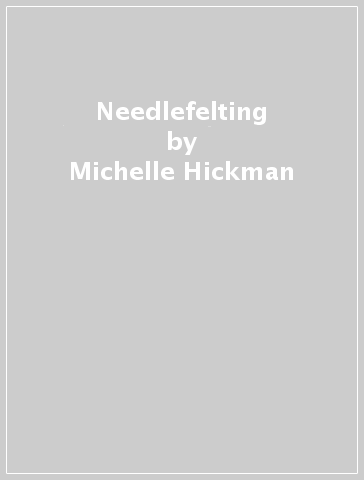 Needlefelting - Michelle Hickman